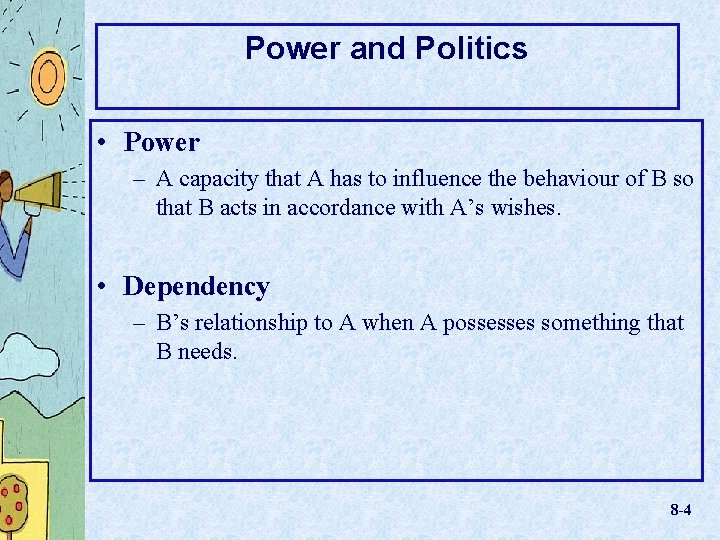 Power and Politics • Power – A capacity that A has to influence the