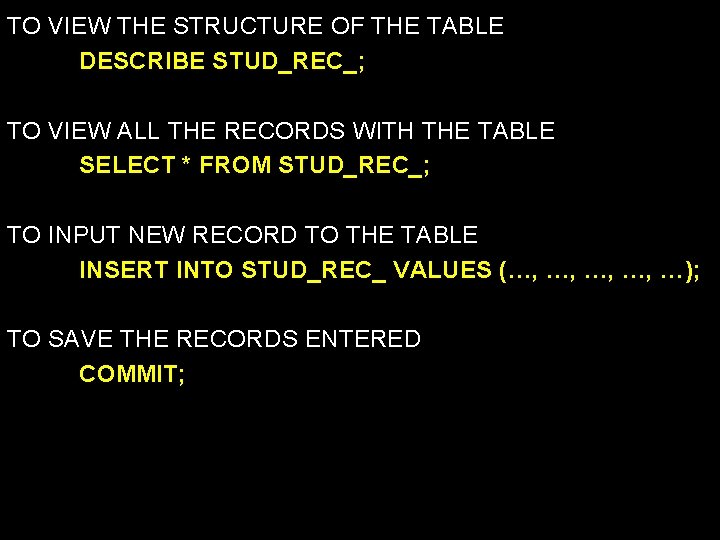 TO VIEW THE STRUCTURE OF THE TABLE DESCRIBE STUD_REC_; TO VIEW ALL THE RECORDS
