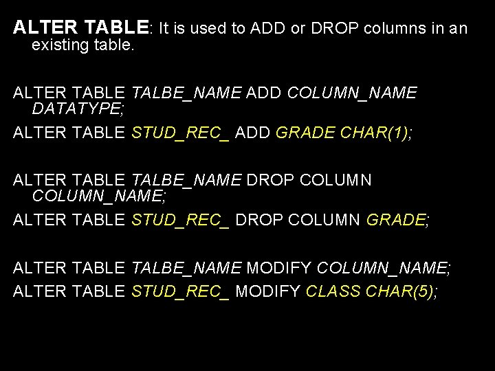 ALTER TABLE: It is used to ADD or DROP columns in an existing table.