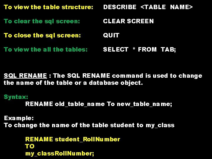 To view the table structure: DESCRIBE <TABLE NAME> To clear the sql screen: CLEAR