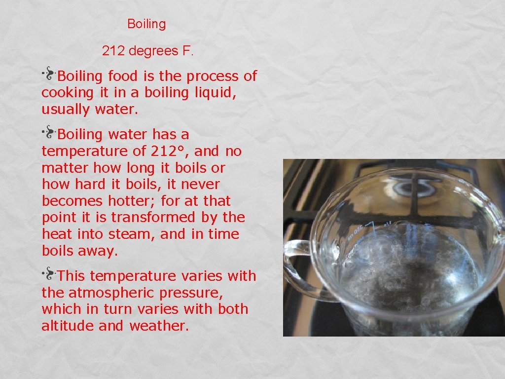 Boiling 212 degrees F. Boiling food is the process of cooking it in a