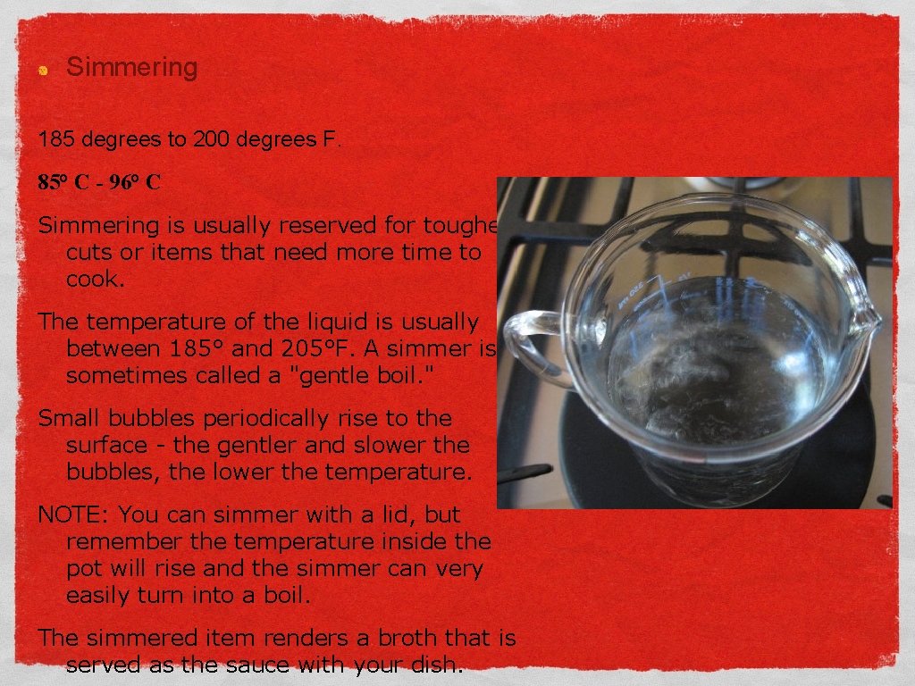 Simmering 185 degrees to 200 degrees F. 85° C - 96° C Simmering is