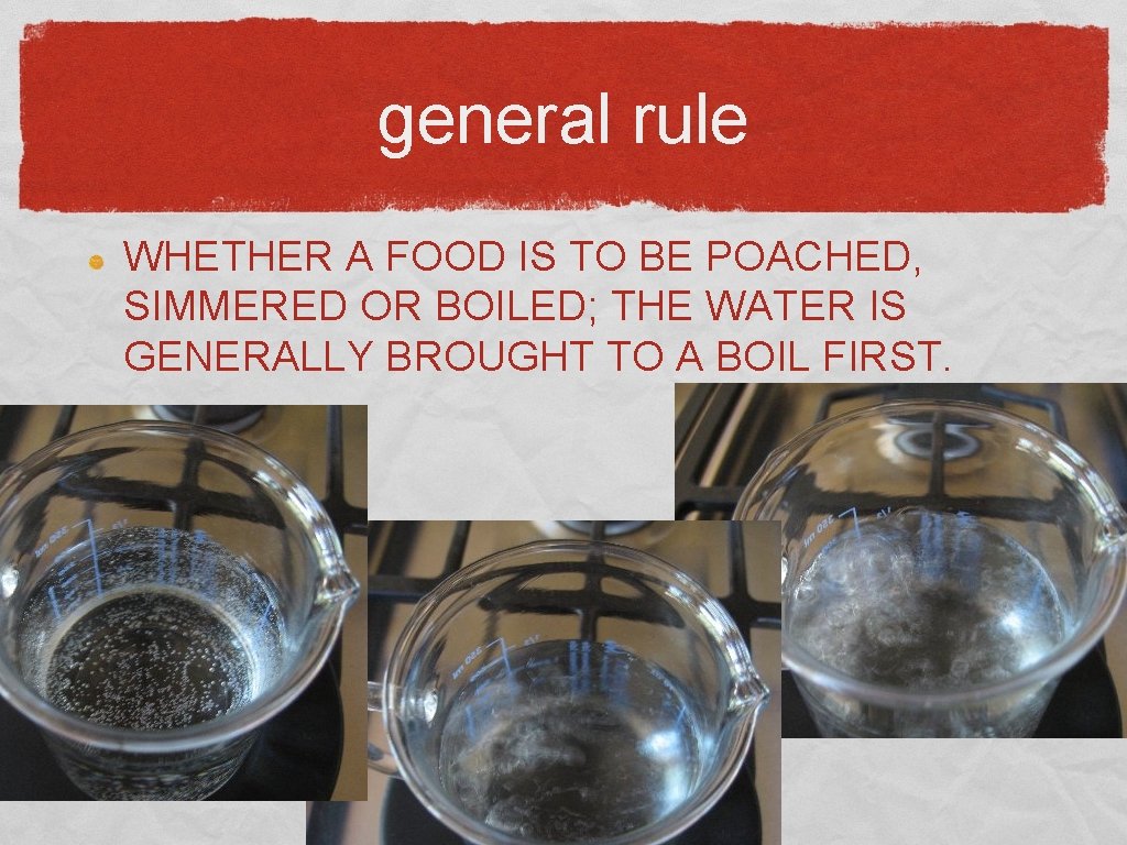 general rule WHETHER A FOOD IS TO BE POACHED, SIMMERED OR BOILED; THE WATER