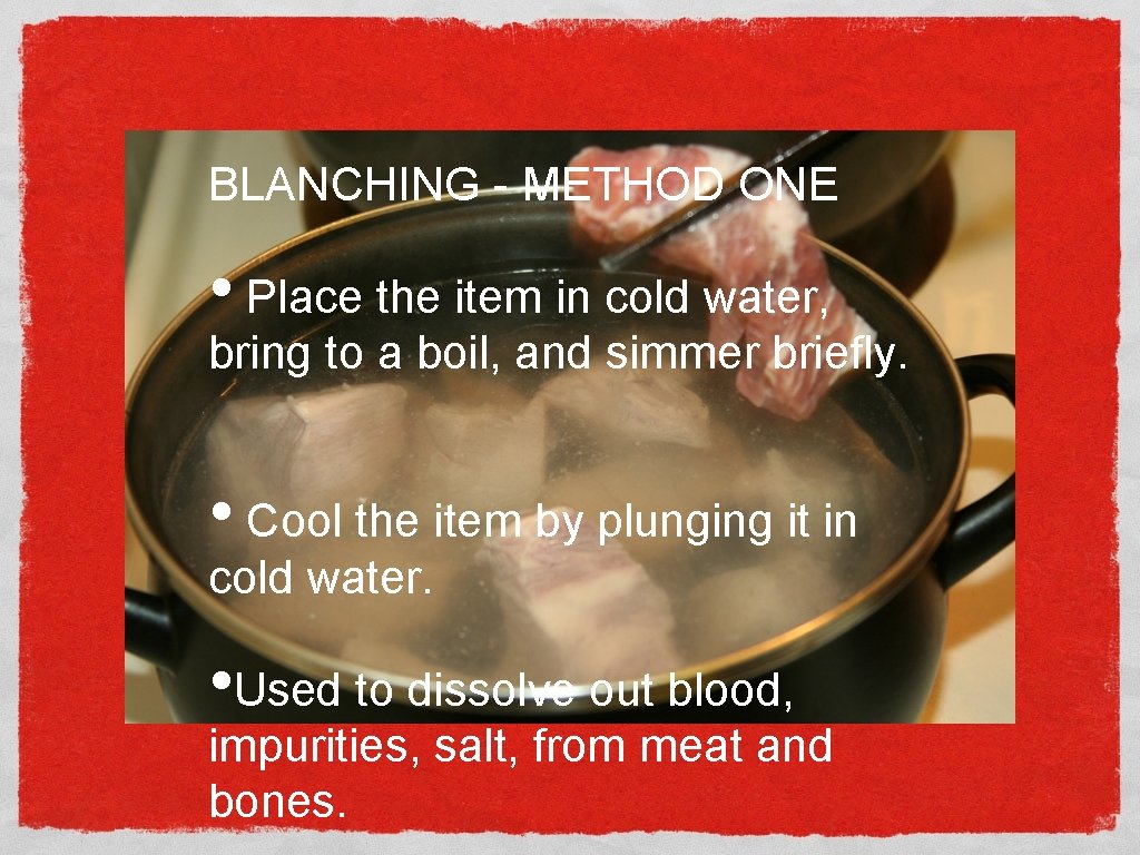 BLANCHING - METHOD ONE • Place the item in cold water, bring to a