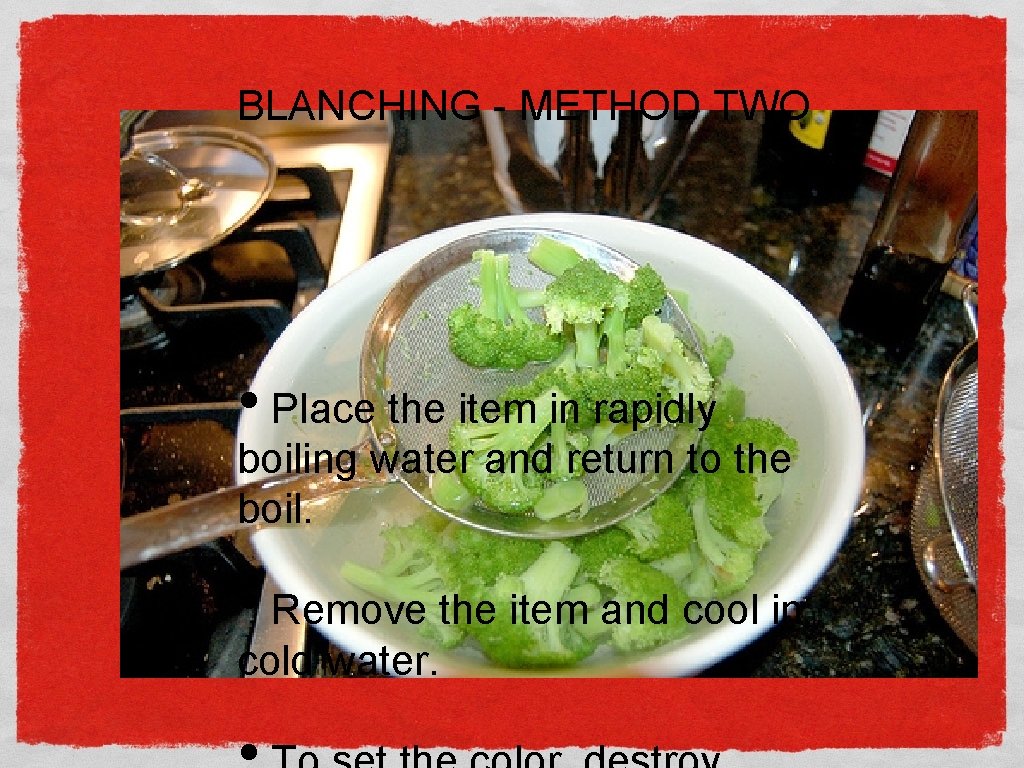 BLANCHING - METHOD TWO • Place the item in rapidly boiling water and return