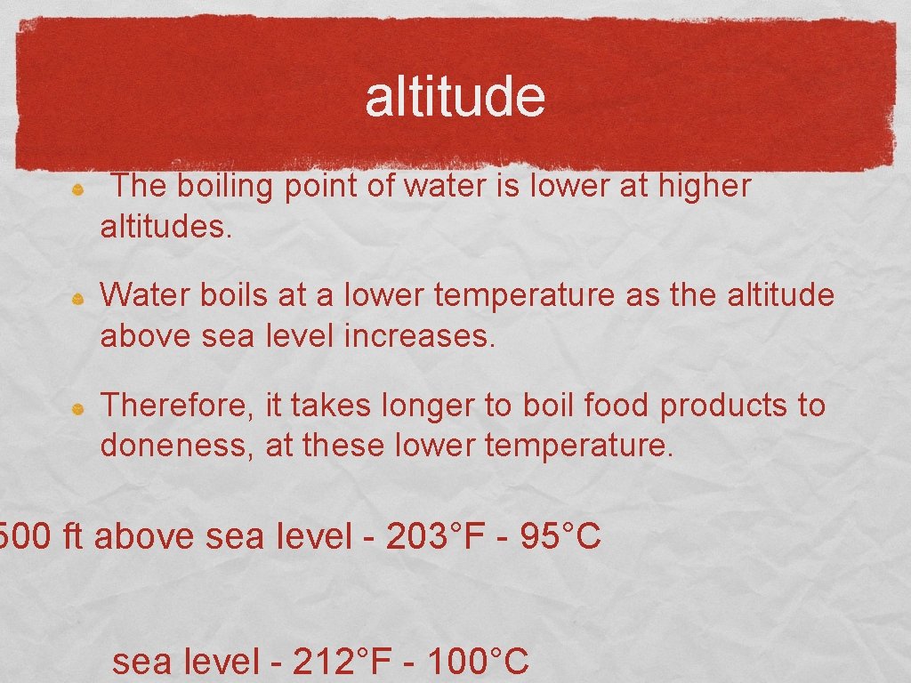 altitude The boiling point of water is lower at higher altitudes. Water boils at