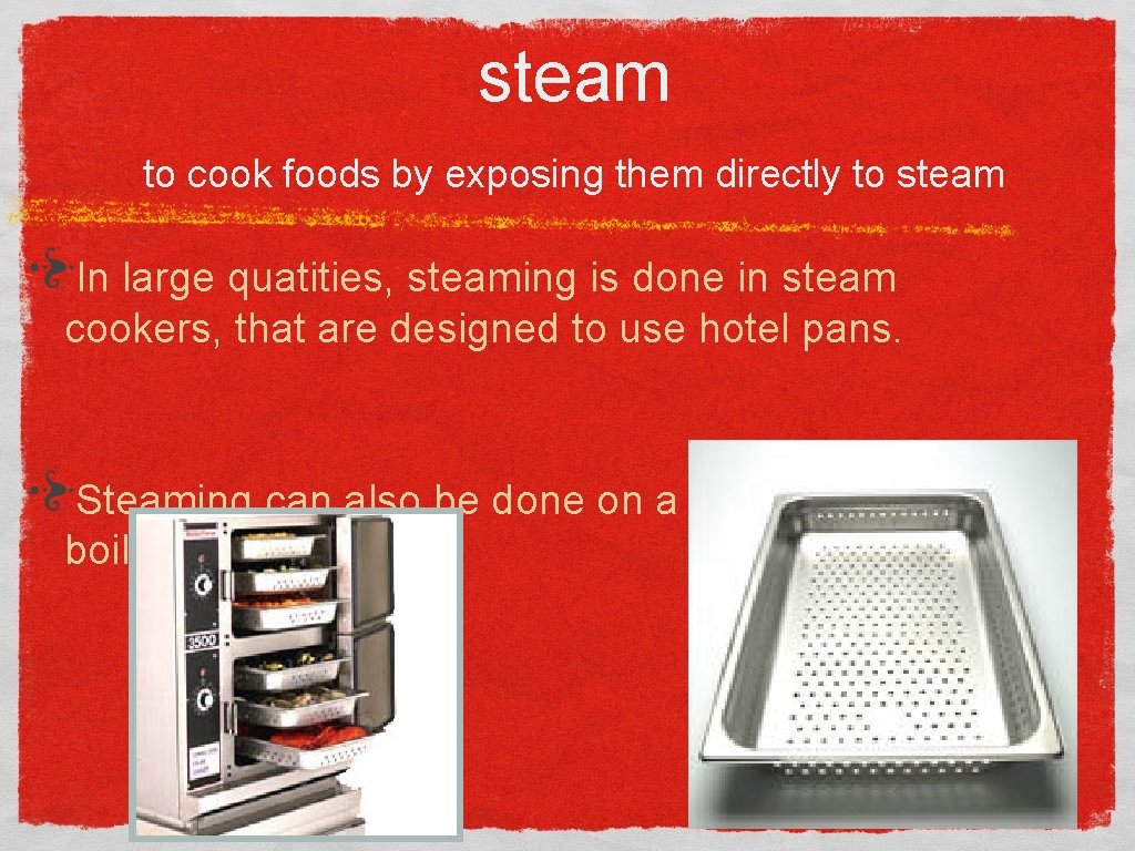 steam to cook foods by exposing them directly to steam In large quatities, steaming