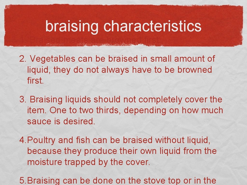 braising characteristics 1. Braised meats are browned first. 2. Vegetables can be braised in