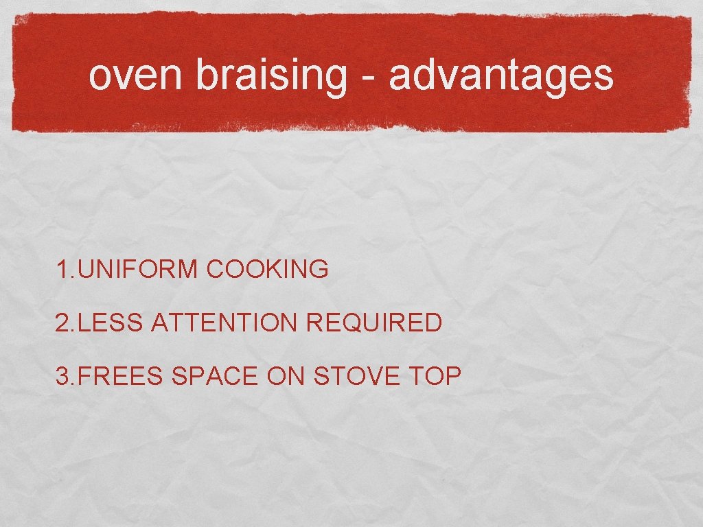 oven braising - advantages 1. UNIFORM COOKING 2. LESS ATTENTION REQUIRED 3. FREES SPACE
