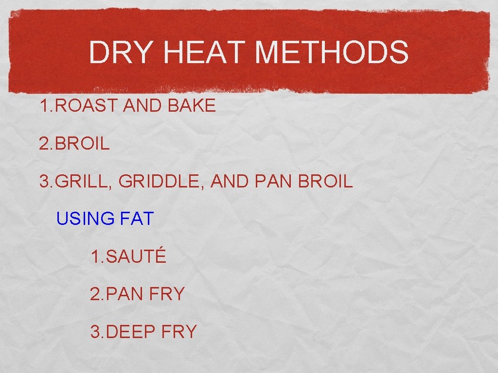 DRY HEAT METHODS 1. ROAST AND BAKE 2. BROIL 3. GRILL, GRIDDLE, AND PAN
