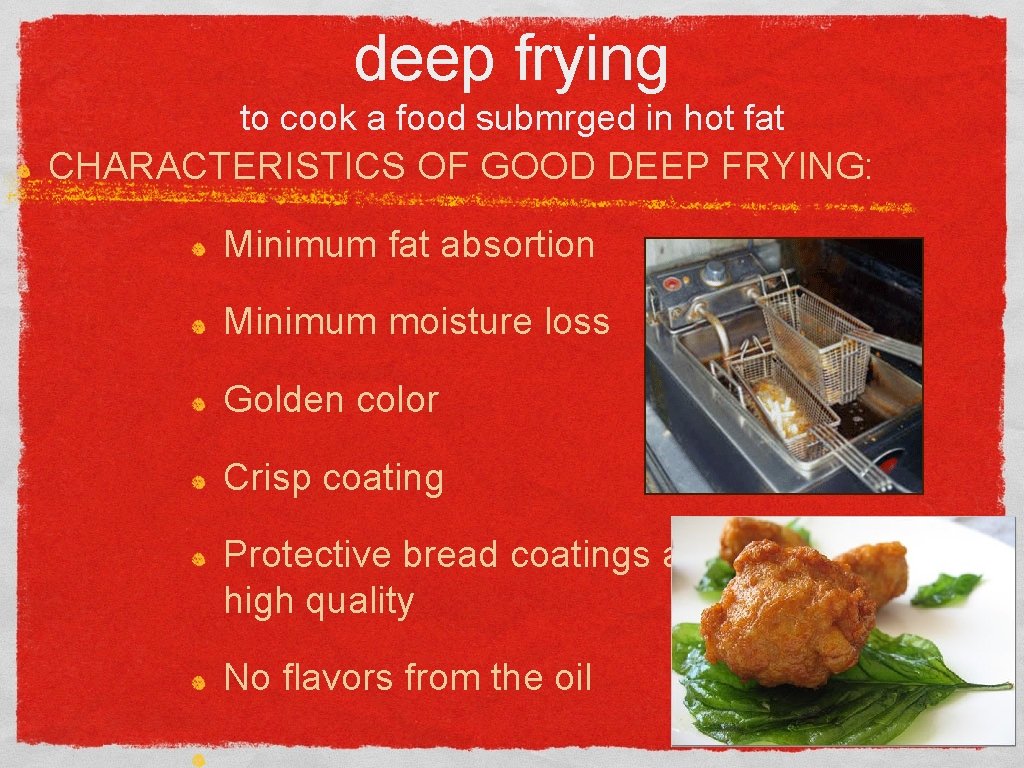 deep frying to cook a food submrged in hot fat CHARACTERISTICS OF GOOD DEEP