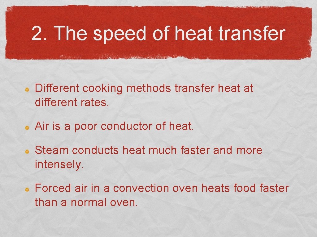2. The speed of heat transfer Different cooking methods transfer heat at different rates.
