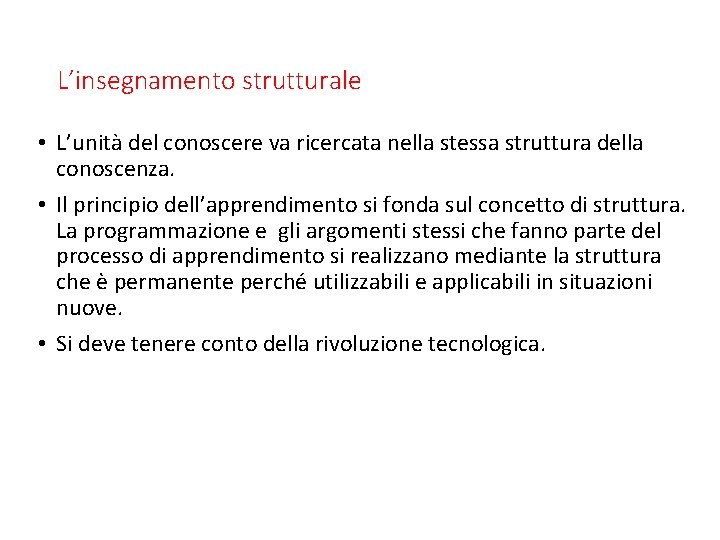 L’insegnamento strutturale • L’unità del conoscere va ricercata nella stessa struttura della conoscenza. •