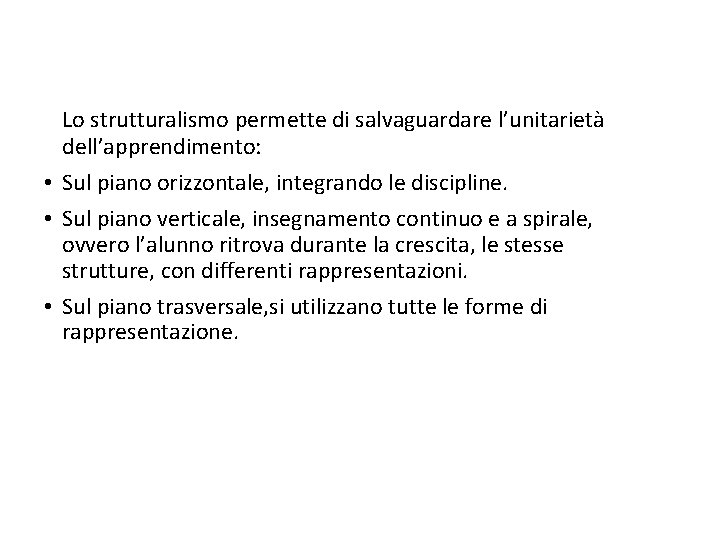 Lo strutturalismo permette di salvaguardare l’unitarietà dell’apprendimento: • Sul piano orizzontale, integrando le discipline.