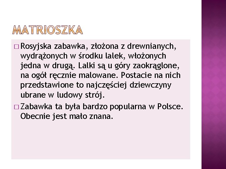 � Rosyjska zabawka, złożona z drewnianych, wydrążonych w środku lalek, włożonych jedna w drugą.