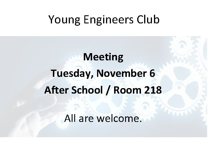 Young Engineers Club Meeting Tuesday, November 6 After School / Room 218 All are