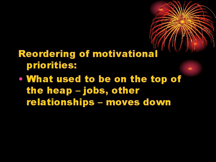 Reordering of motivational priorities: • What used to be on the top of the