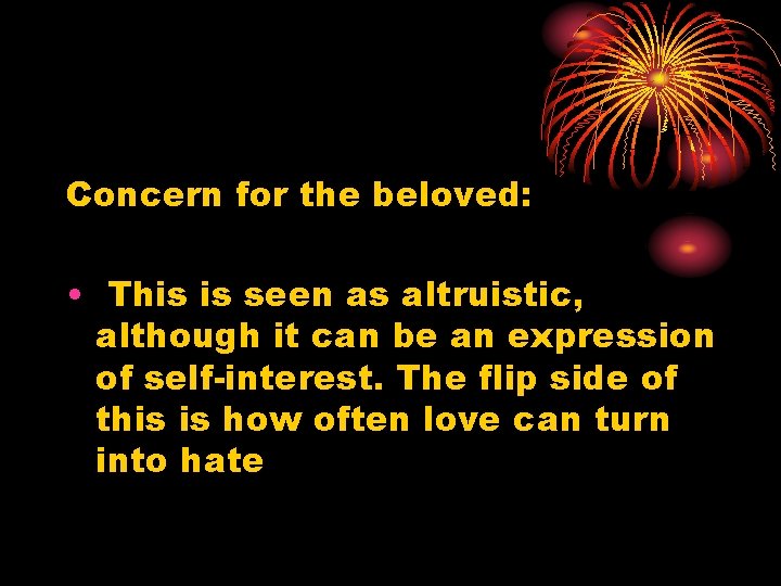 Concern for the beloved: • This is seen as altruistic, although it can be