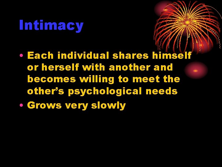 Intimacy • Each individual shares himself or herself with another and becomes willing to