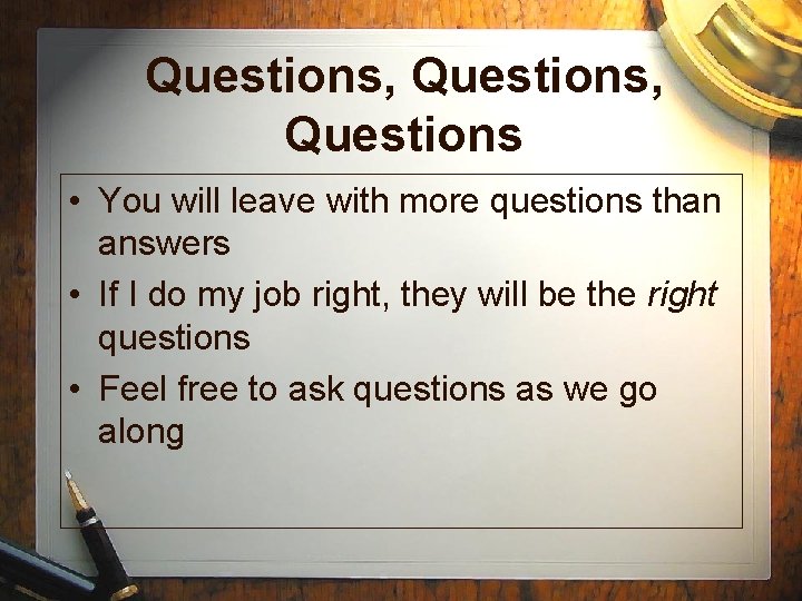 Questions, Questions • You will leave with more questions than answers • If I