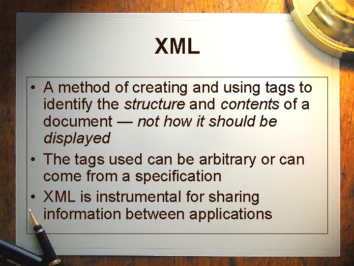 XML • A method of creating and using tags to identify the structure and