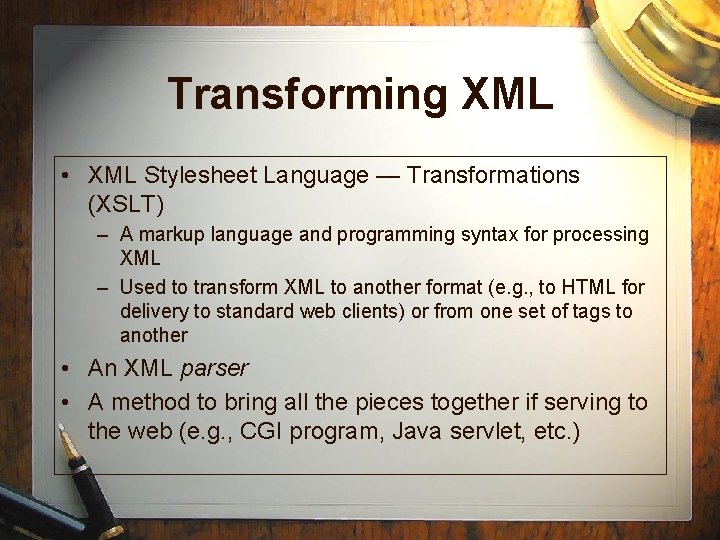 Transforming XML • XML Stylesheet Language — Transformations (XSLT) – A markup language and