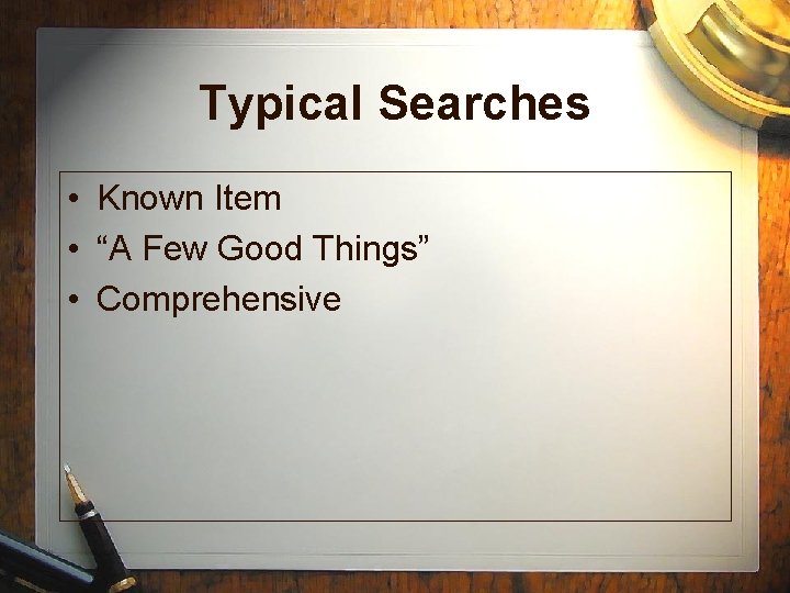 Typical Searches • Known Item • “A Few Good Things” • Comprehensive 