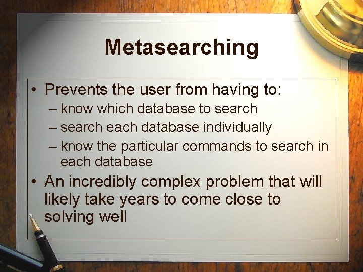 Metasearching • Prevents the user from having to: – know which database to search