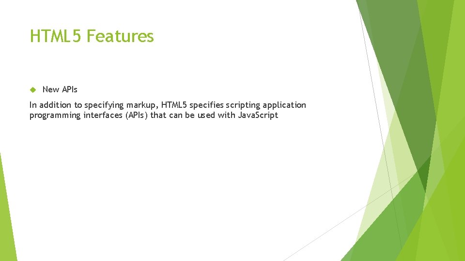 HTML 5 Features New APIs In addition to specifying markup, HTML 5 specifies scripting HTML 5 Features New APIs In addition to specifying markup, HTML 5 specifies scripting
