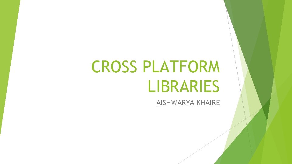 CROSS PLATFORM LIBRARIES AISHWARYA KHAIRE CROSS PLATFORM LIBRARIES AISHWARYA KHAIRE