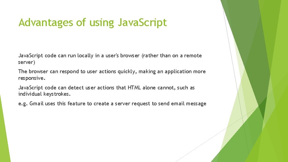 Advantages of using Java. Script code can run locally in a user's browser (rather Advantages of using Java. Script code can run locally in a user's browser (rather