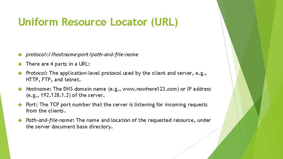 Uniform Resource Locator (URL) protocol: //hostname: port/path-and-file-name There are 4 parts in a URL: Uniform Resource Locator (URL) protocol: //hostname: port/path-and-file-name There are 4 parts in a URL: