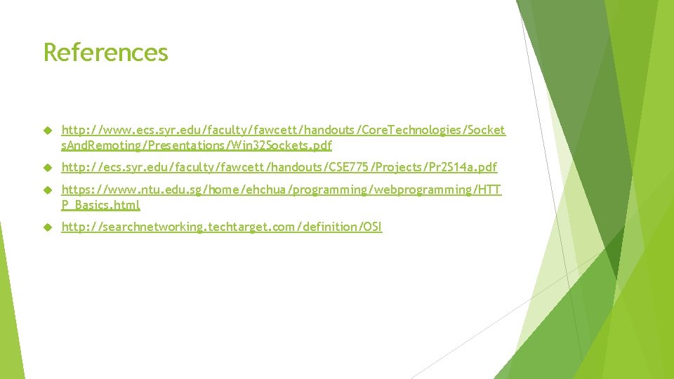 References http: //www. ecs. syr. edu/faculty/fawcett/handouts/Core. Technologies/Socket s. And. Remoting/Presentations/Win 32 Sockets. pdf http: References http: //www. ecs. syr. edu/faculty/fawcett/handouts/Core. Technologies/Socket s. And. Remoting/Presentations/Win 32 Sockets. pdf http: