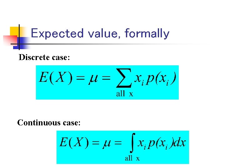 Expected value, formally Discrete case: Continuous case: 