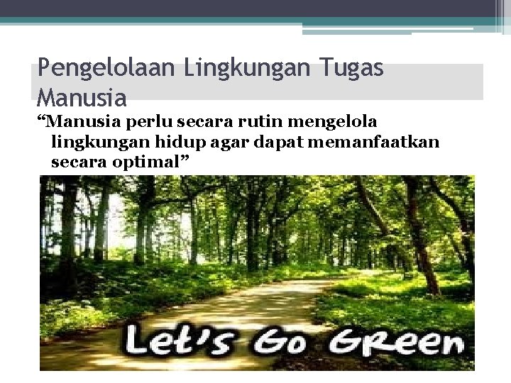 Pengelolaan Lingkungan Tugas Manusia “Manusia perlu secara rutin mengelola lingkungan hidup agar dapat memanfaatkan