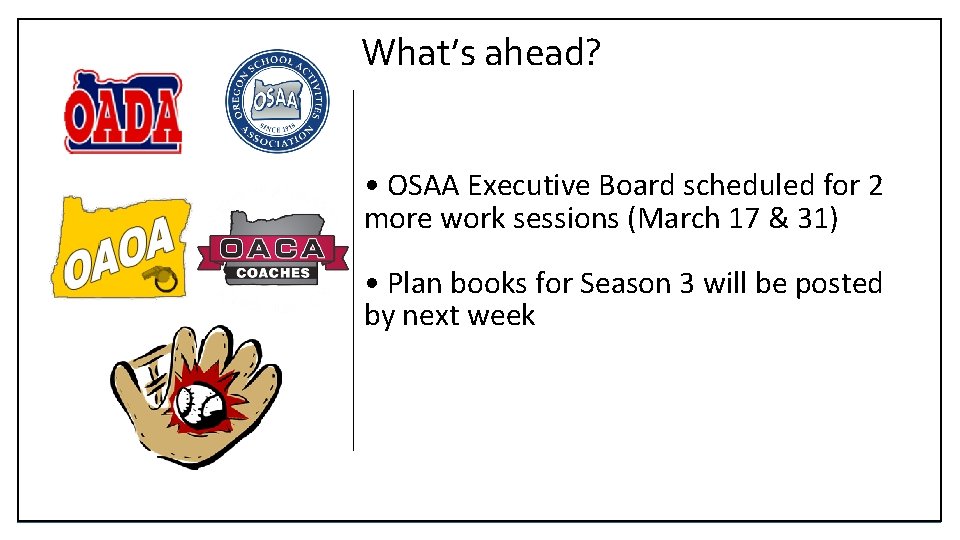 What’s ahead? • OSAA Executive Board scheduled for 2 more work sessions (March 17