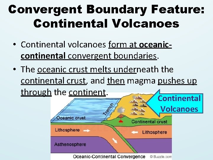 Convergent Boundary Feature: Continental Volcanoes • Continental volcanoes form at oceaniccontinental convergent boundaries. •