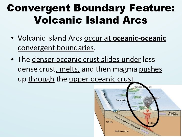 Convergent Boundary Feature: Volcanic Island Arcs • Volcanic Island Arcs occur at oceanic-oceanic convergent