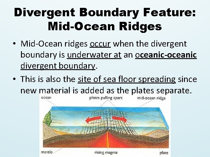 Divergent Boundary Feature: Mid-Ocean Ridges • Mid-Ocean ridges occur when the divergent boundary is