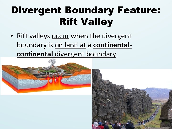 Divergent Boundary Feature: Rift Valley • Rift valleys occur when the divergent boundary is