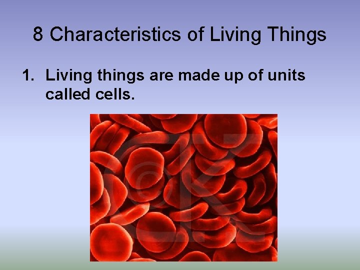 8 Characteristics of Living Things 1. Living things are made up of units called