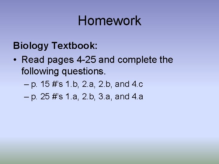 Homework Biology Textbook: • Read pages 4 -25 and complete the following questions. –