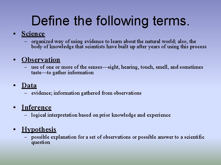 Define the following terms. • Science – organized way of using evidence to learn