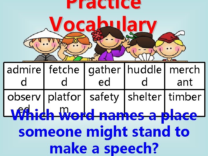 Practice Vocabulary admire fetche gather huddle merch d d ed d ant observ platfor