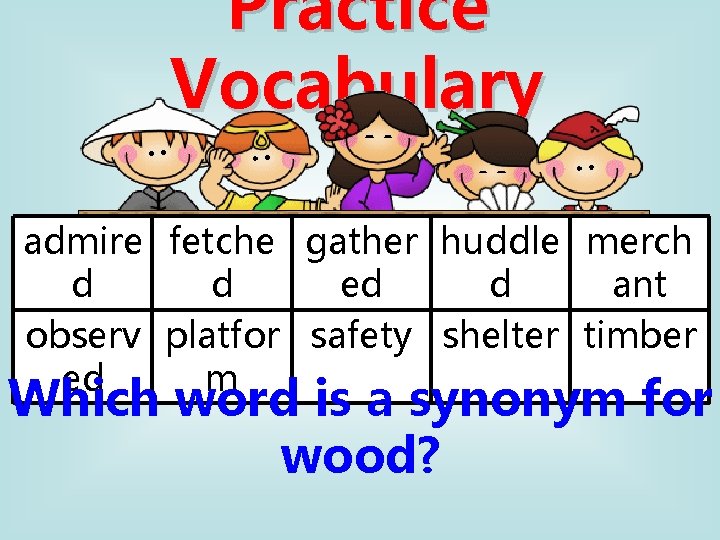 Practice Vocabulary admire fetche gather huddle merch d d ed d ant observ platfor