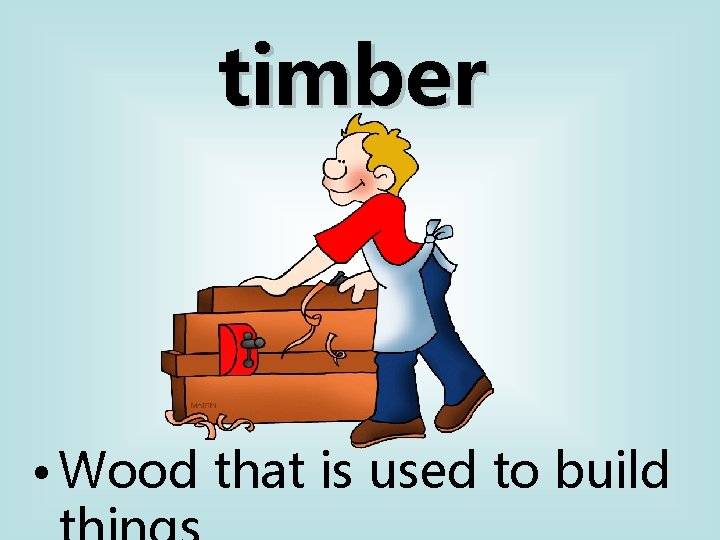 timber • Wood that is used to build 