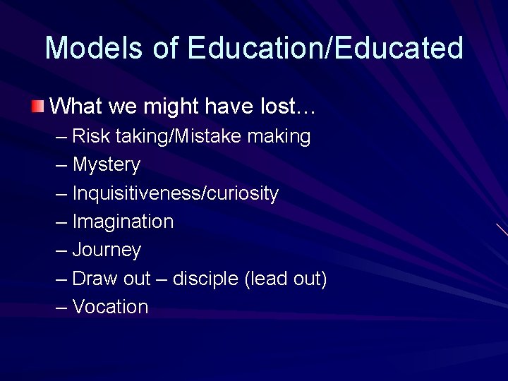 Models of Education/Educated What we might have lost… – Risk taking/Mistake making – Mystery