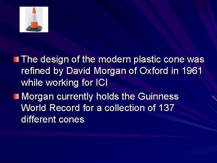 The design of the modern plastic cone was refined by David Morgan of Oxford