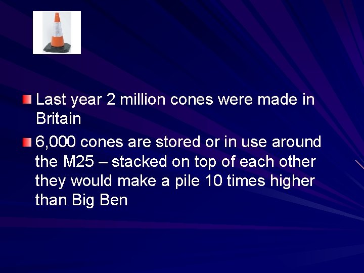 Last year 2 million cones were made in Britain 6, 000 cones are stored
