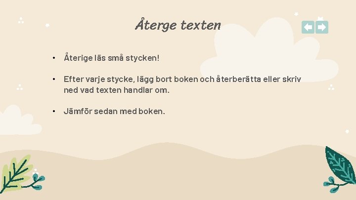 Återge texten • Återige läs små stycken! • Efter varje stycke, lägg bort boken